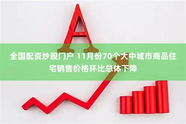 全国配资炒股门户 11月份70个大中城市商品住宅销售价格环比总体下降