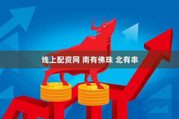 线上配资网 南有佛珠 北有串