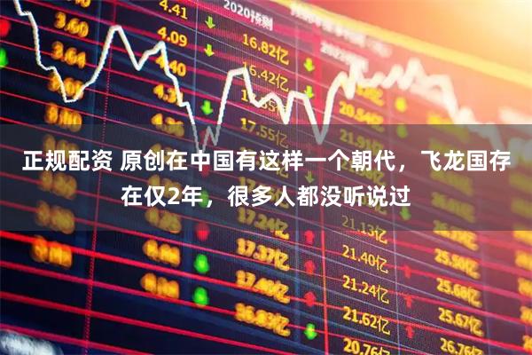 正规配资 原创在中国有这样一个朝代，飞龙国存在仅2年，很多人都没听说过